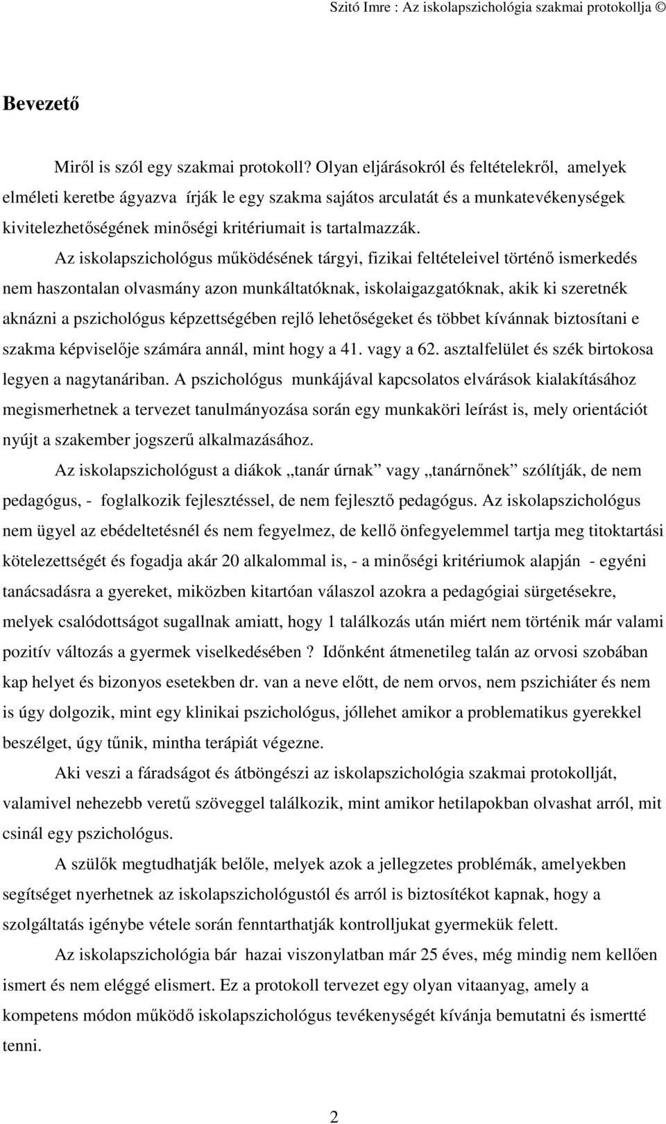 Az iskolapszichológus működésének tárgyi, fizikai feltételeivel történő ismerkedés nem haszontalan olvasmány azon munkáltatóknak, iskolaigazgatóknak, akik ki szeretnék aknázni a pszichológus