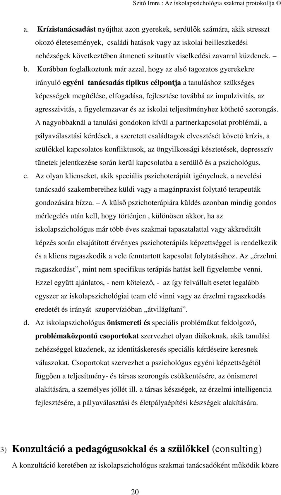 Korábban foglalkoztunk már azzal, hogy az alsó tagozatos gyerekekre irányuló egyéni tanácsadás tipikus célpontja a tanuláshoz szükséges képességek megítélése, elfogadása, fejlesztése továbbá az