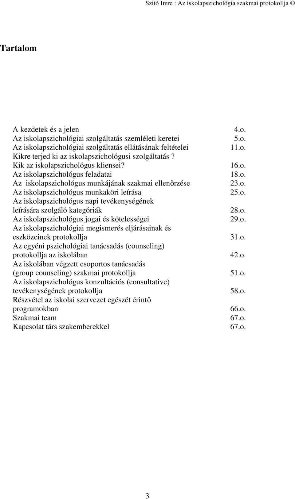 Az iskolapszichológus feladatai Az iskolapszichológus munkájának szakmai ellenőrzése Az iskolapszichológus munkaköri leírása Az iskolapszichológus napi tevékenységének leírására szolgáló kategóriák