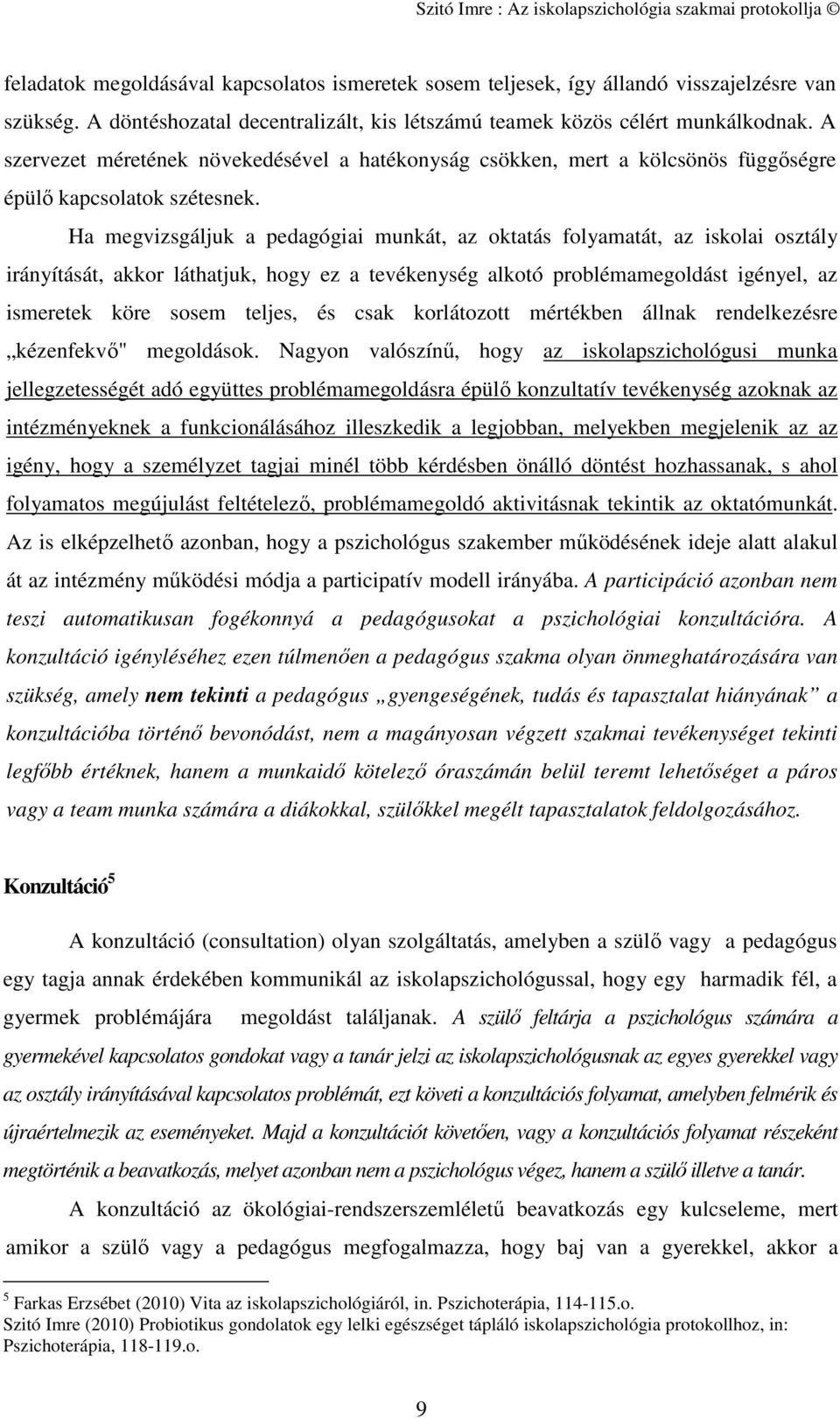 Ha megvizsgáljuk a pedagógiai munkát, az oktatás folyamatát, az iskolai osztály irányítását, akkor láthatjuk, hogy ez a tevékenység alkotó problémamegoldást igényel, az ismeretek köre sosem teljes,