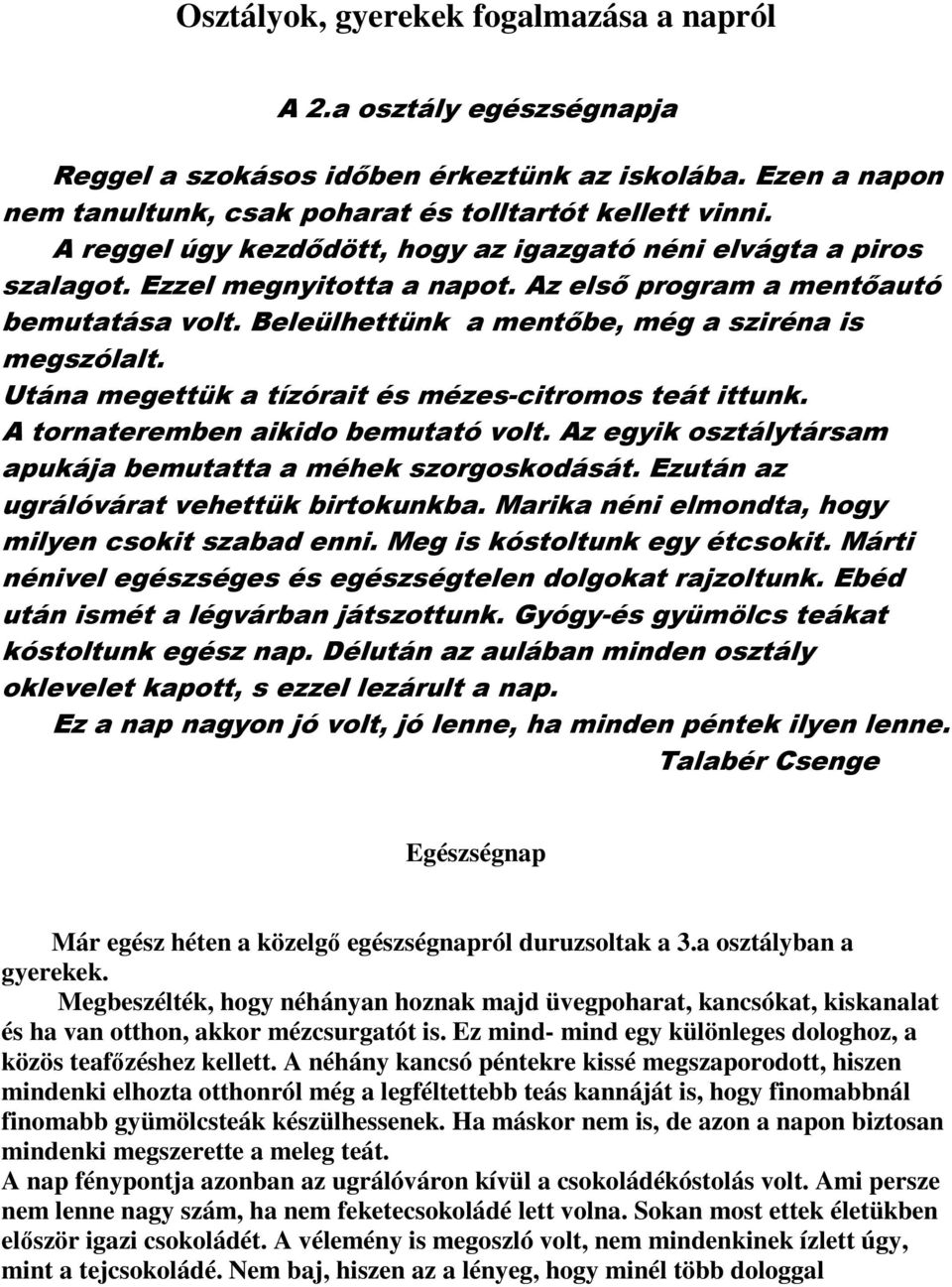 Utána megettük a tízórait és mézes-citromos teát ittunk. A tornateremben aikido bemutató volt. Az egyik osztálytársam apukája bemutatta a méhek szorgoskodását.