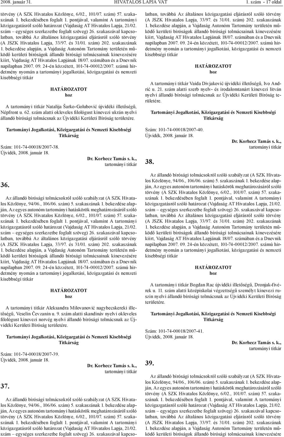 szám alatti szerb nyelv- és irodalomtanárt kinevezi litván nyelvi állandó bírósági tolmácsnak az Újvidéki Kerületi Bíróság területére. Szám: 101-74-00018/2007-38. Szám: 101-74-00018/2007-40. 38. 36.