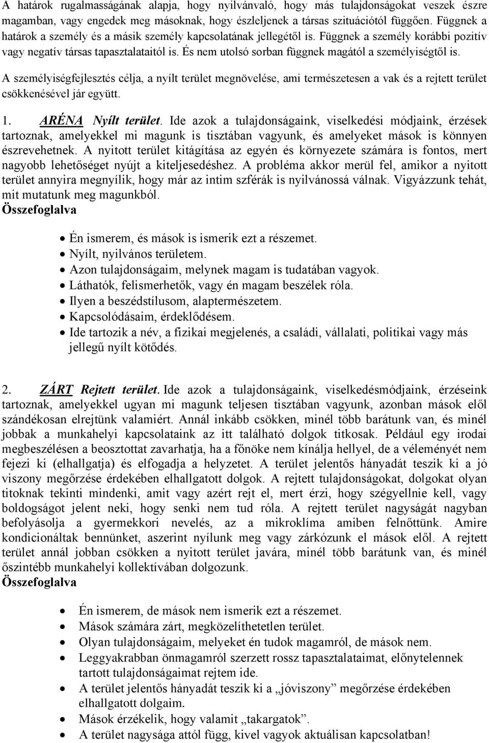 És nem utolsó sorban függnek magától a személyiségtől is. A személyiségfejlesztés célja, a nyílt terület megnövelése, ami természetesen a vak és a rejtett terület csökkenésével jár együtt. 1.