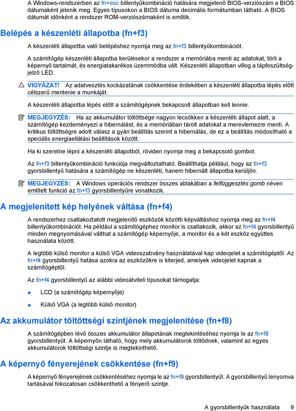 A számítógép készenléti állapotba kerülésekor a rendszer a memóriába menti az adatokat, törli a képernyő tartalmát, és energiatakarékos üzemmódba vált.