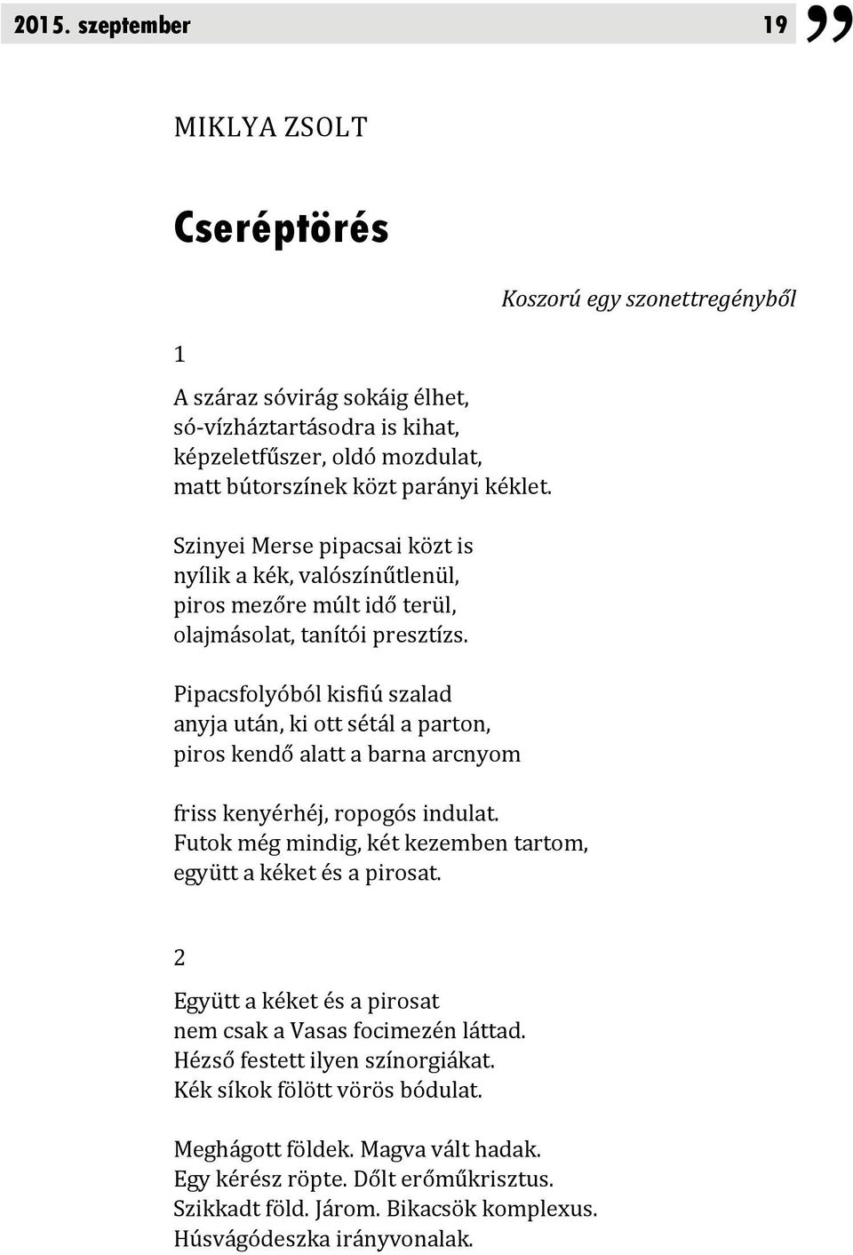 Pipacsfolyóból kisfiú szalad anyja után, ki ott sétál a parton, piros kendő alatt a barna arcnyom friss kenyérhéj, ropogós indulat. Futok még mindig, két kezemben tartom, együtt a kéket és a pirosat.