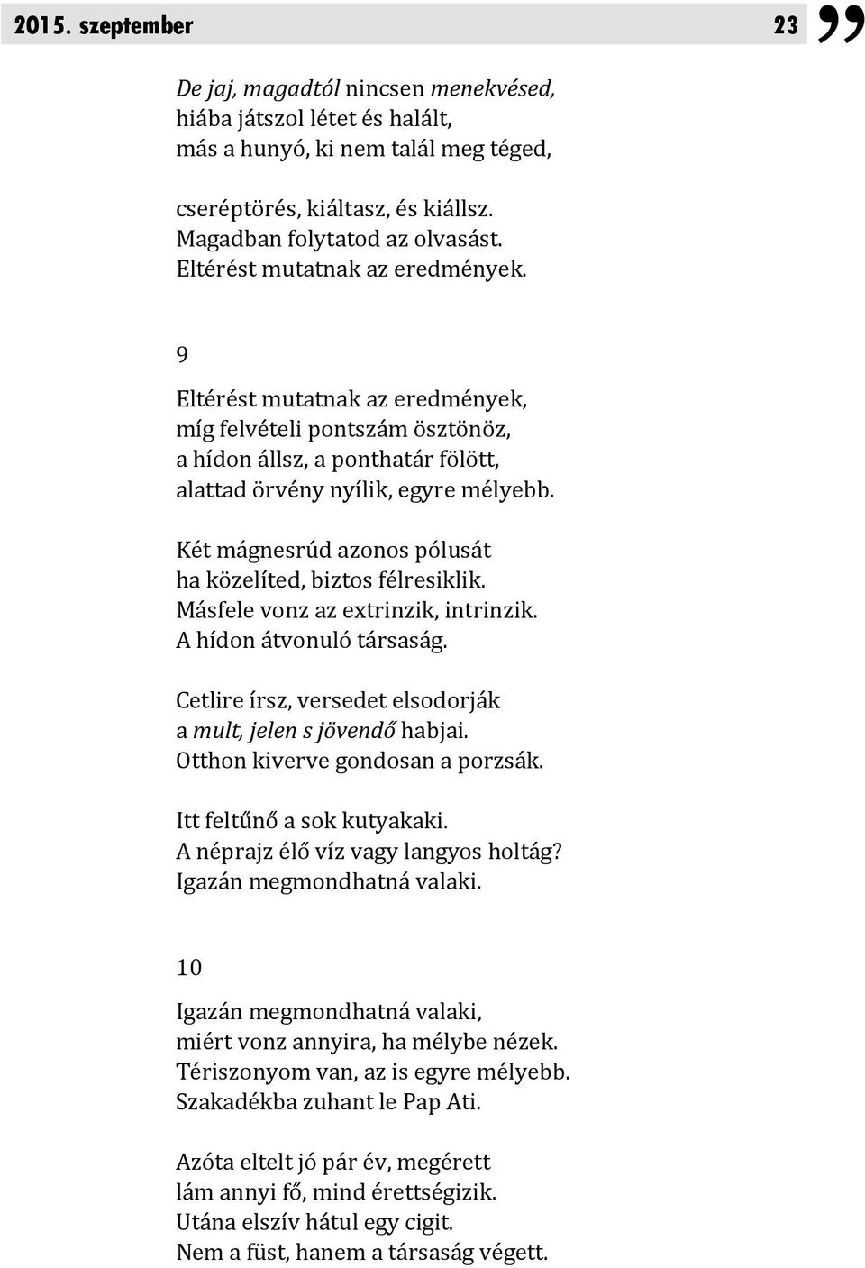 Két mágnesrúd azonos pólusát ha közelíted, biztos félresiklik. Másfele vonz az extrinzik, intrinzik. A hídon átvonuló társaság. Cetlire írsz, versedet elsodorják a mult, jelen s jövendő habjai.