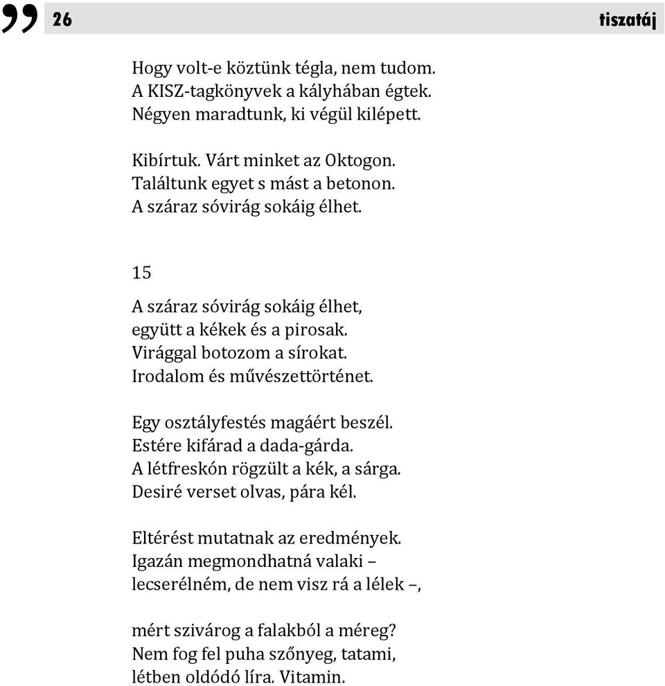 Irodalom és művészettörténet. Egy osztályfestés magáért beszél. Estére kifárad a dada-gárda. A létfreskón rögzült a kék, a sárga. Desiré verset olvas, pára kél.