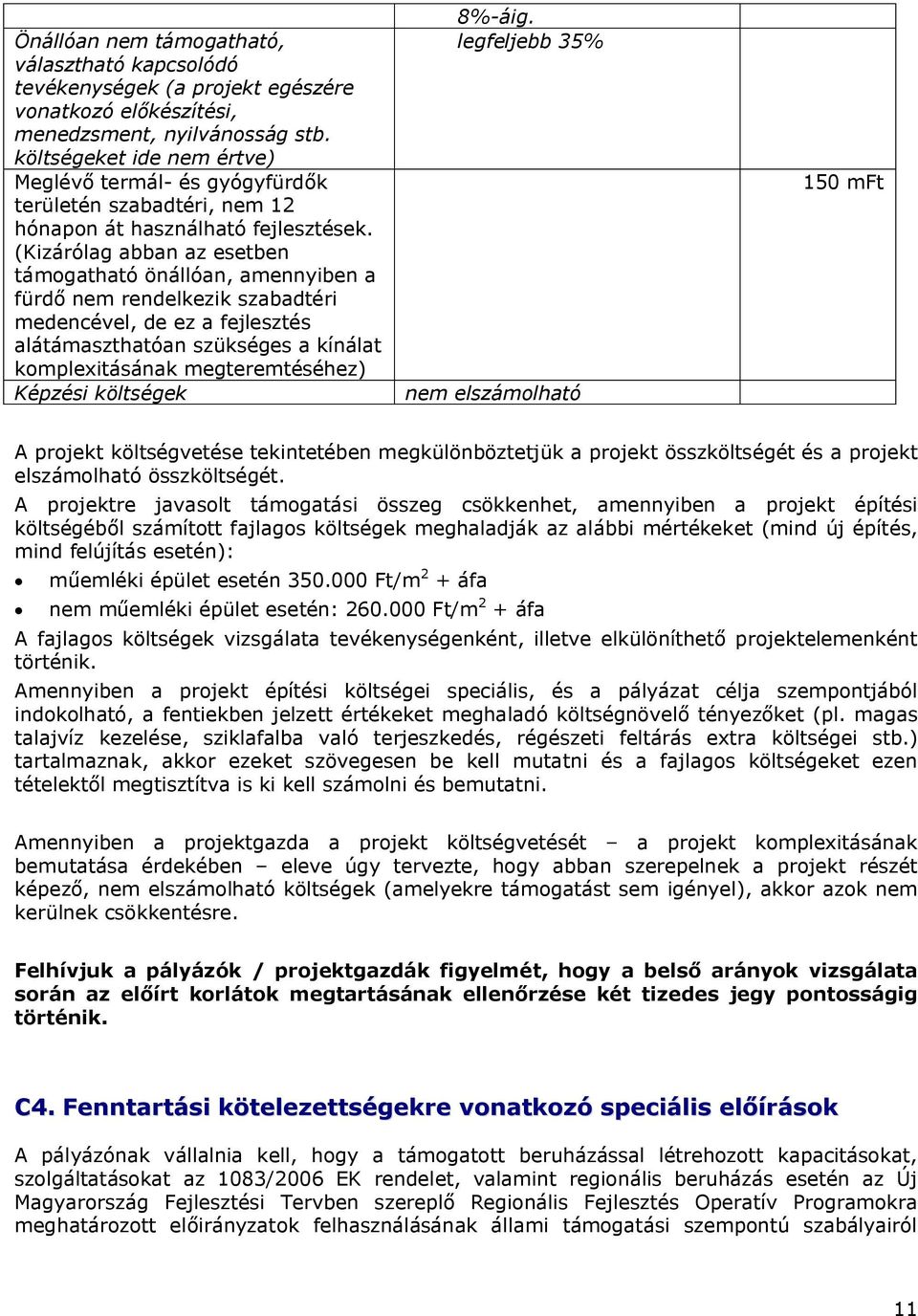 (Kizárólag abban az esetben támogatható önállóan, amennyiben a fürdő nem rendelkezik szabadtéri medencével, de ez a fejlesztés alátámaszthatóan szükséges a kínálat komplexitásának megteremtéséhez)