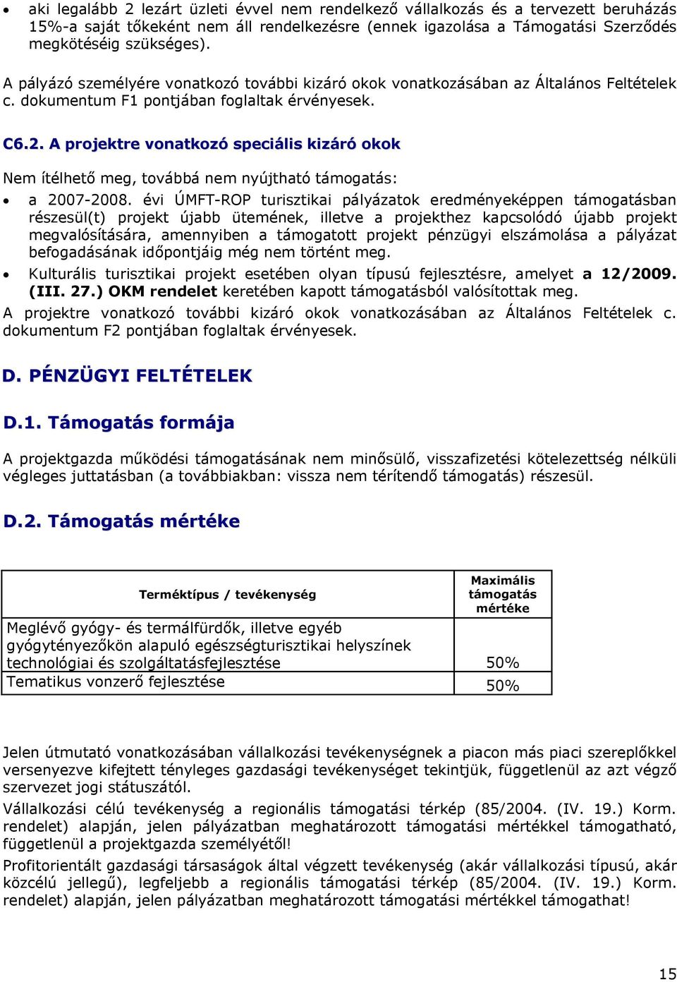 A projektre vonatkozó speciális kizáró okok Nem ítélhető meg, továbbá nem nyújtható támogatás: a 2007-2008.