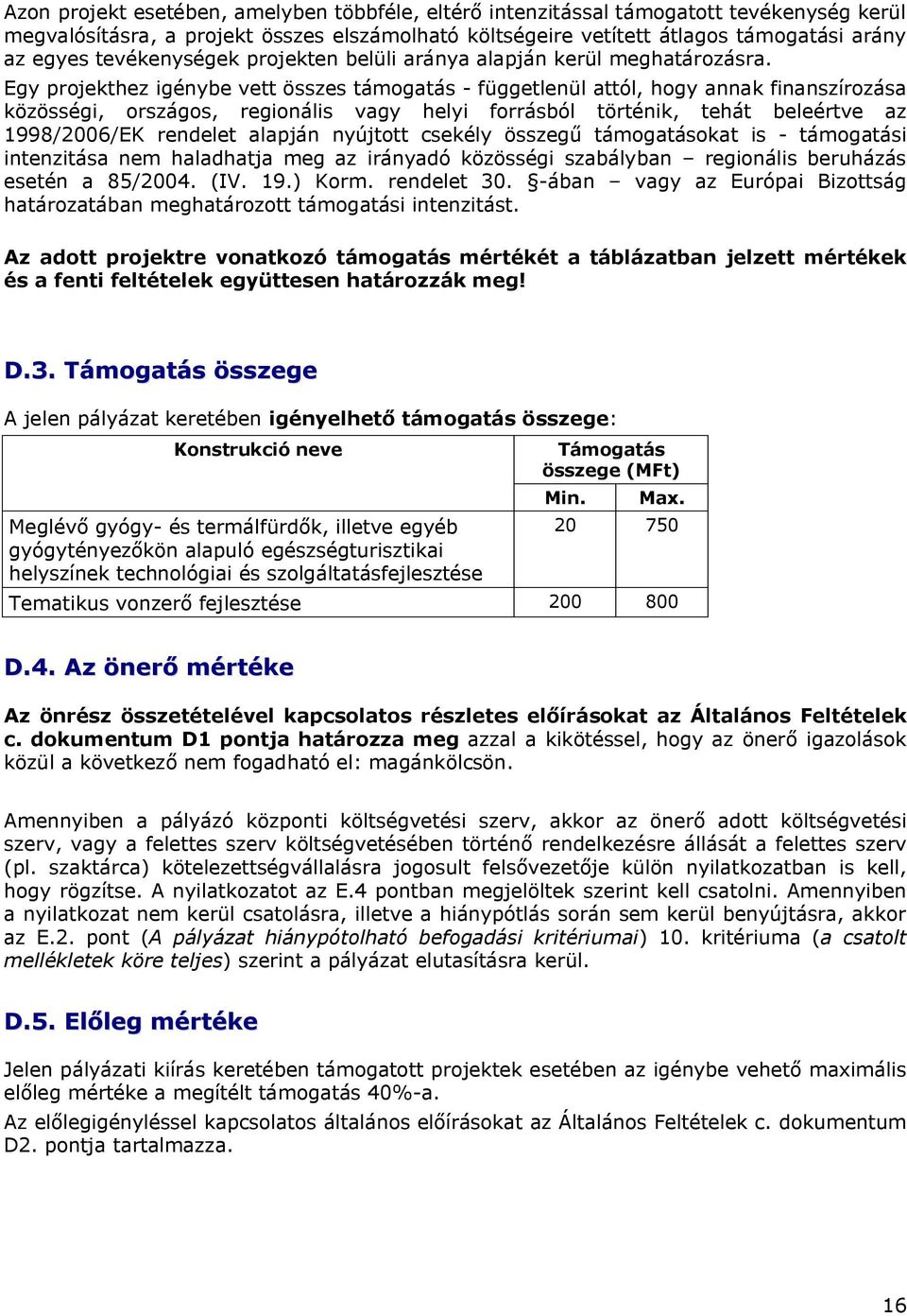 Egy projekthez igénybe vett összes támogatás - függetlenül attól, hogy annak finanszírozása közösségi, országos, regionális vagy helyi forrásból történik, tehát beleértve az 1998/2006/EK rendelet