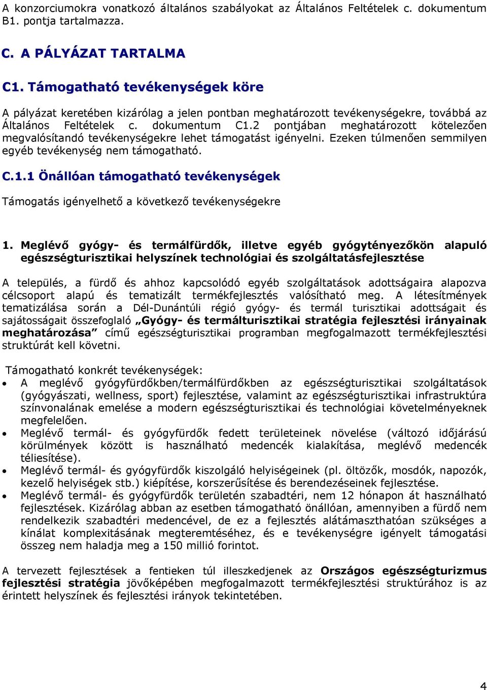 2 pontjában meghatározott kötelezően megvalósítandó tevékenységekre lehet támogatást igényelni. Ezeken túlmenően semmilyen egyéb tevékenység nem támogatható. C.1.