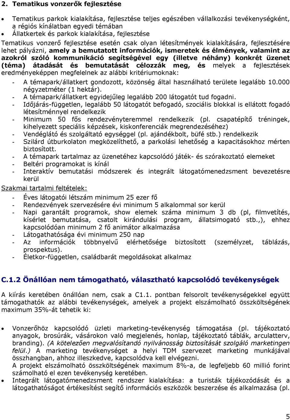 kommunikáció segítségével egy (illetve néhány) konkrét üzenet (téma) átadását és bemutatását célozzák meg, és melyek a fejlesztések eredményeképpen megfelelnek az alábbi kritériumoknak: - A