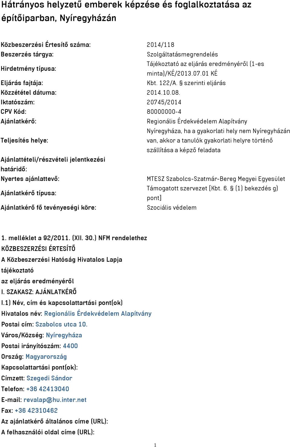 Iktatószám: 20745/2014 CPV Kód: 80000000-4 Ajánlatkérő: Regionális Érdekvédelem Alapítvány Nyíregyháza, ha a gyakorlati hely nem Nyíregyházán Teljesítés helye: van, akkor a tanulók gyakorlati helyre