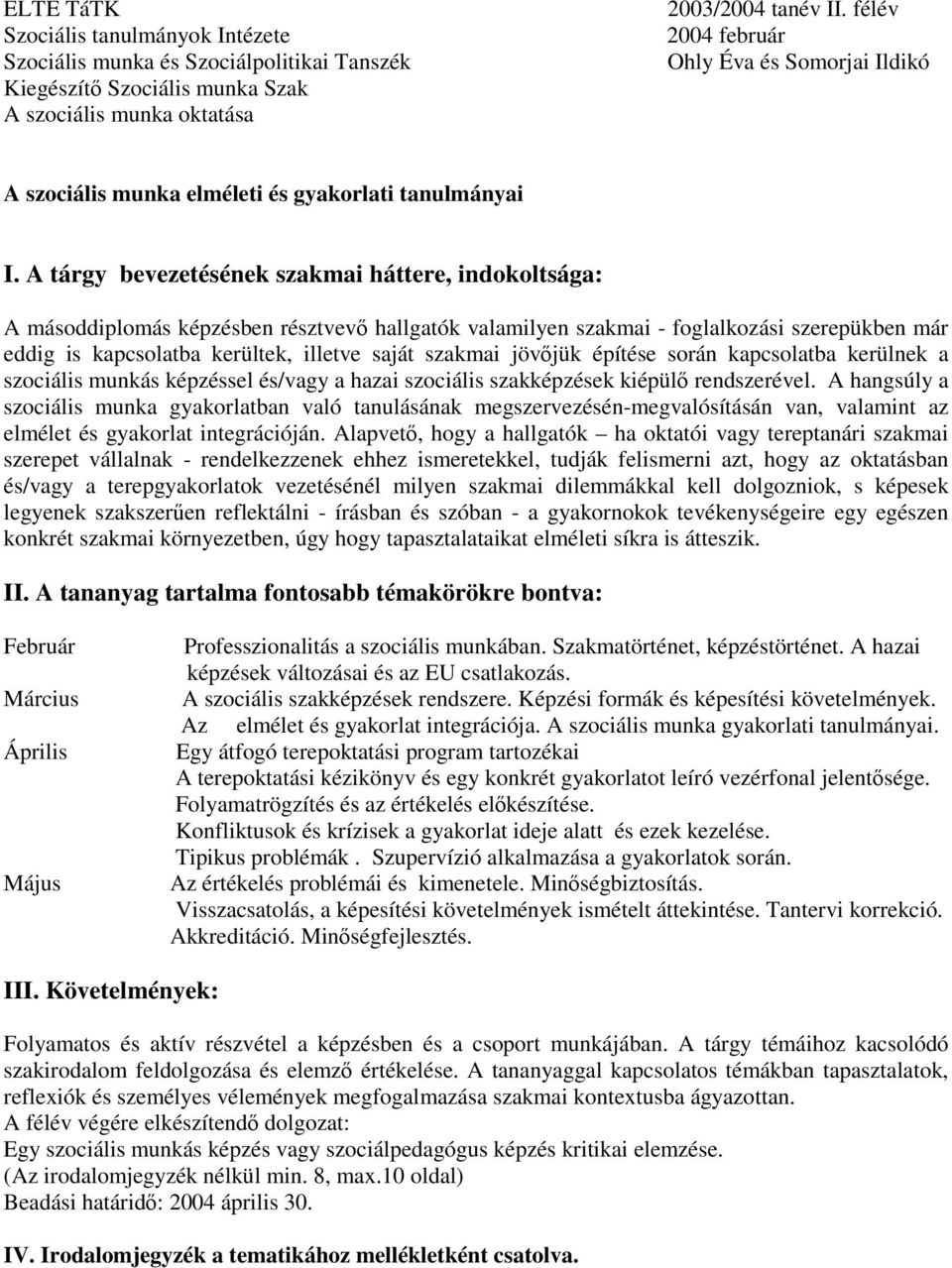 A tárgy bevezetésének szakmai háttere, indokoltsága: A másoddiplomás képzésben résztvev hallgatók valamilyen szakmai - foglalkozási szerepükben már eddig is kapcsolatba kerültek, illetve saját