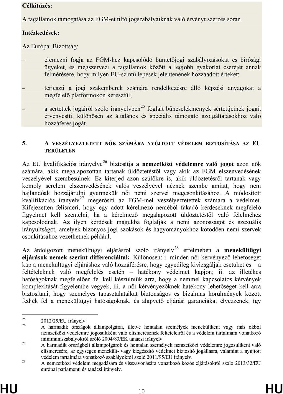 felmérésére, hogy milyen EU-szintű lépések jelentenének hozzáadott értéket; terjeszti a jogi szakemberek számára rendelkezésre álló képzési anyagokat a megfelelő platformokon keresztül; a sértettek