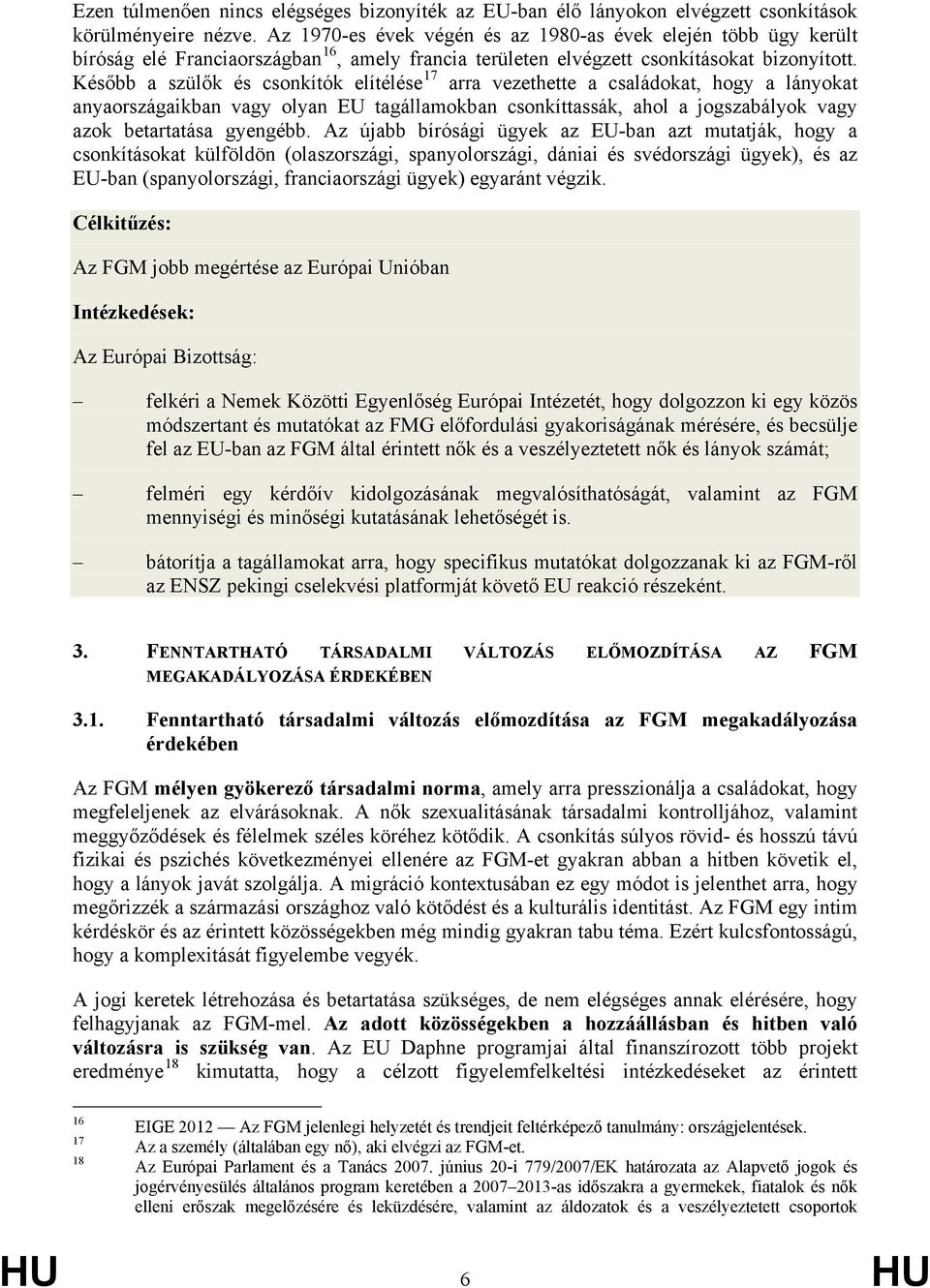 Később a szülők és csonkítók elítélése 17 arra vezethette a családokat, hogy a lányokat anyaországaikban vagy olyan EU tagállamokban csonkíttassák, ahol a jogszabályok vagy azok betartatása gyengébb.