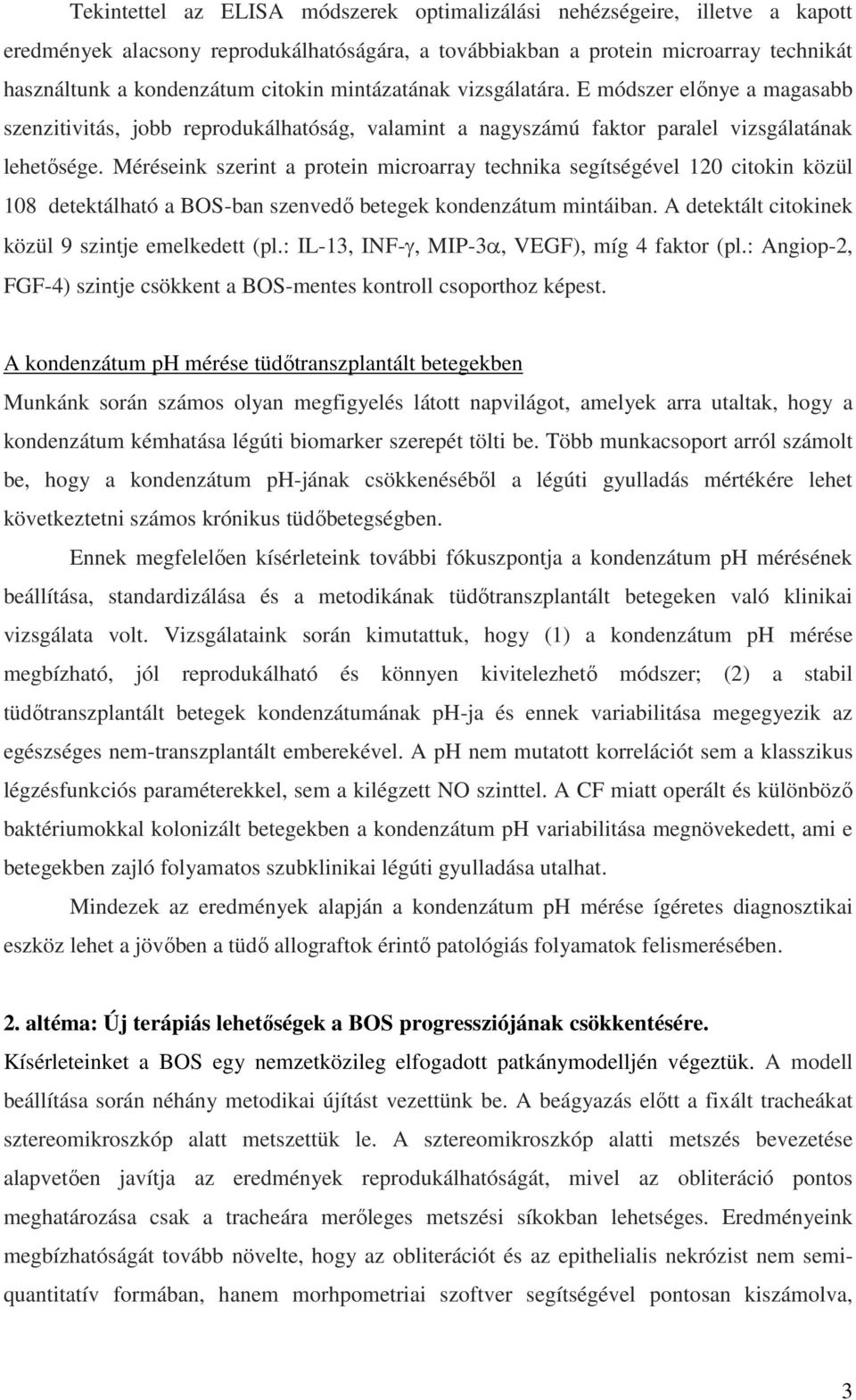 Méréseink szerint a protein microarray technika segítségével 120 citokin közül 108 detektálható a BOS-ban szenvedő betegek kondenzátum mintáiban. A detektált citokinek közül 9 szintje emelkedett (pl.