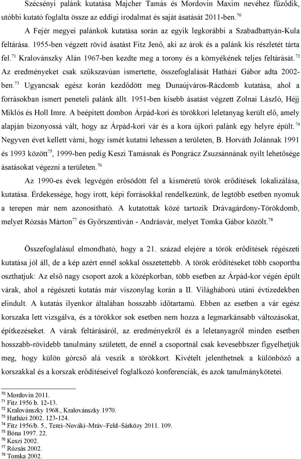 71 Kralovánszky Alán 1967-ben kezdte meg a torony és a környékének teljes feltárását. 72 Az eredményeket csak szűkszavúan ismertette, összefoglalását Hatházi Gábor adta 2002- ben.