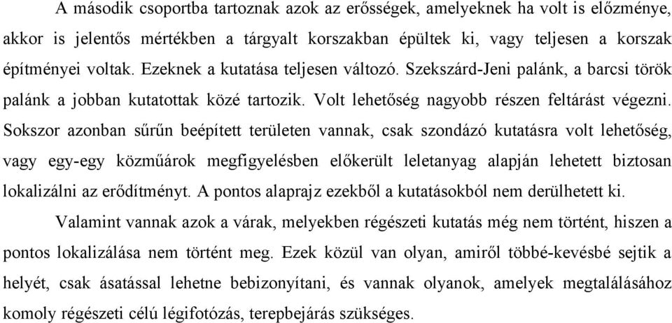 Sokszor azonban sűrűn beépített területen vannak, csak szondázó kutatásra volt lehetőség, vagy egy-egy közműárok megfigyelésben előkerült leletanyag alapján lehetett biztosan lokalizálni az