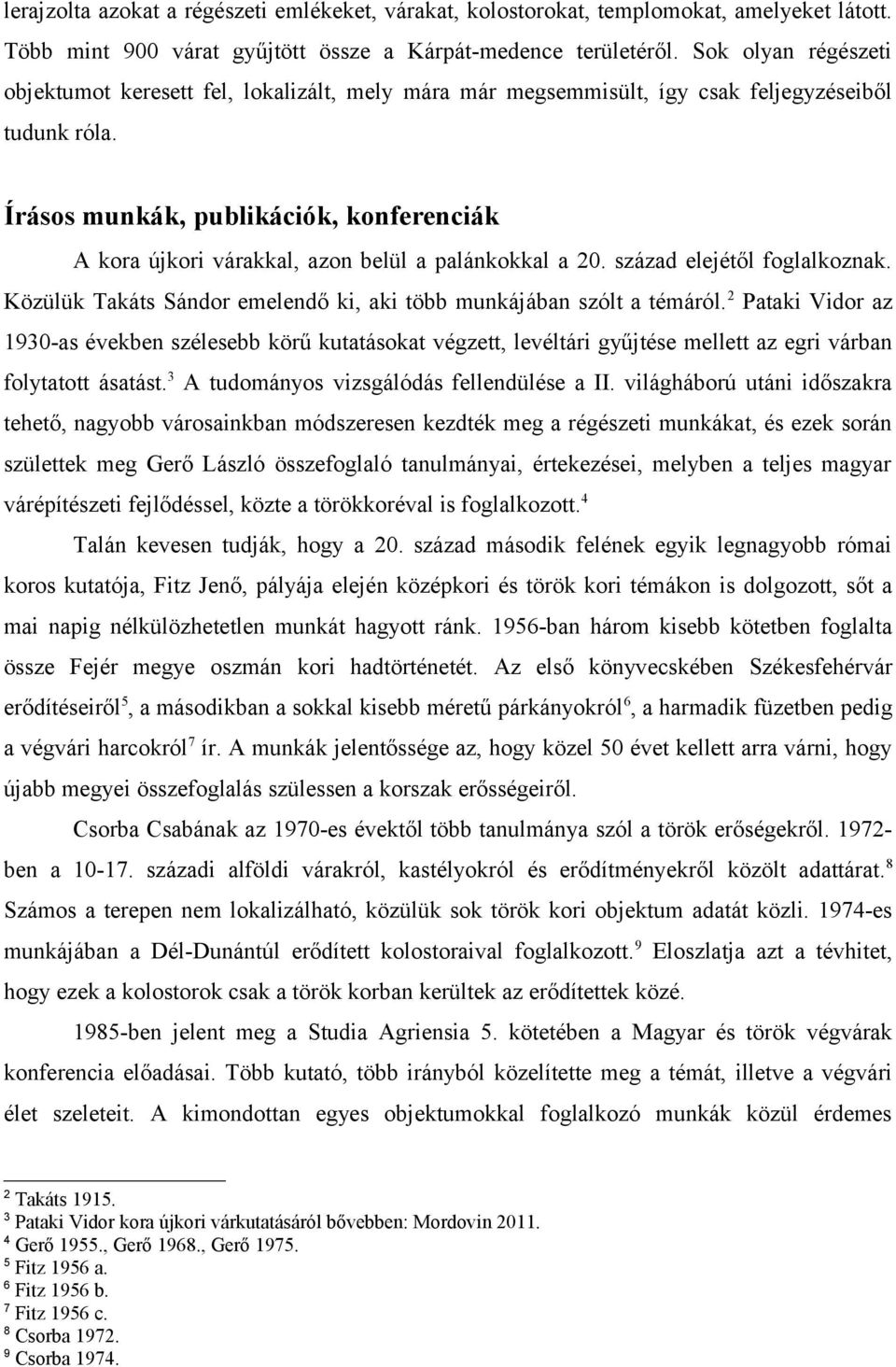 Írásos munkák, publikációk, konferenciák A kora újkori várakkal, azon belül a palánkokkal a 20. század elejétől foglalkoznak. Közülük Takáts Sándor emelendő ki, aki több munkájában szólt a témáról.