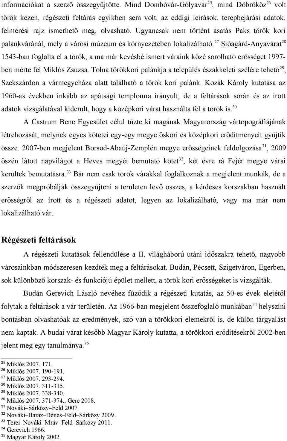 Ugyancsak nem történt ásatás Paks török kori palánkváránál, mely a városi múzeum és környezetében lokalizálható.