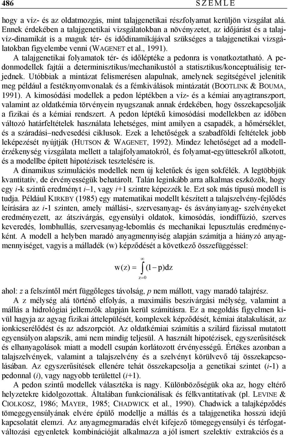 (WAGENET et al., 1991). A talajgenetikai folyamatok tér- és időléptéke a pedonra is vonatkoztatható. A pedonmodellek fajtái a determinisztikus/mechanikustól a statisztikus/konceptuálisig terjednek.