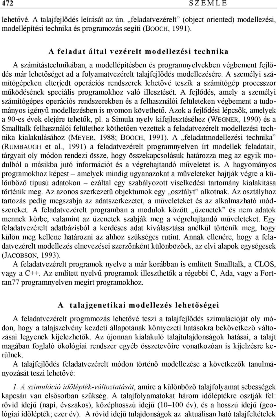 A személyi számítógépeken elterjedt operációs rendszerek lehetővé teszik a számítógép processzor működésének speciális programokhoz való illesztését.