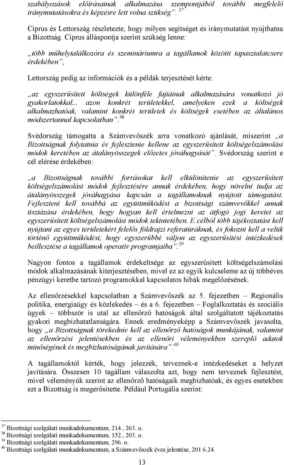 Ciprus álláspontja szerint szükség lenne: több műhelytalálkozóra és szemináriumra a tagállamok közötti tapasztalatcsere érdekében, Lettország pedig az információk és a példák terjesztését kérte: az