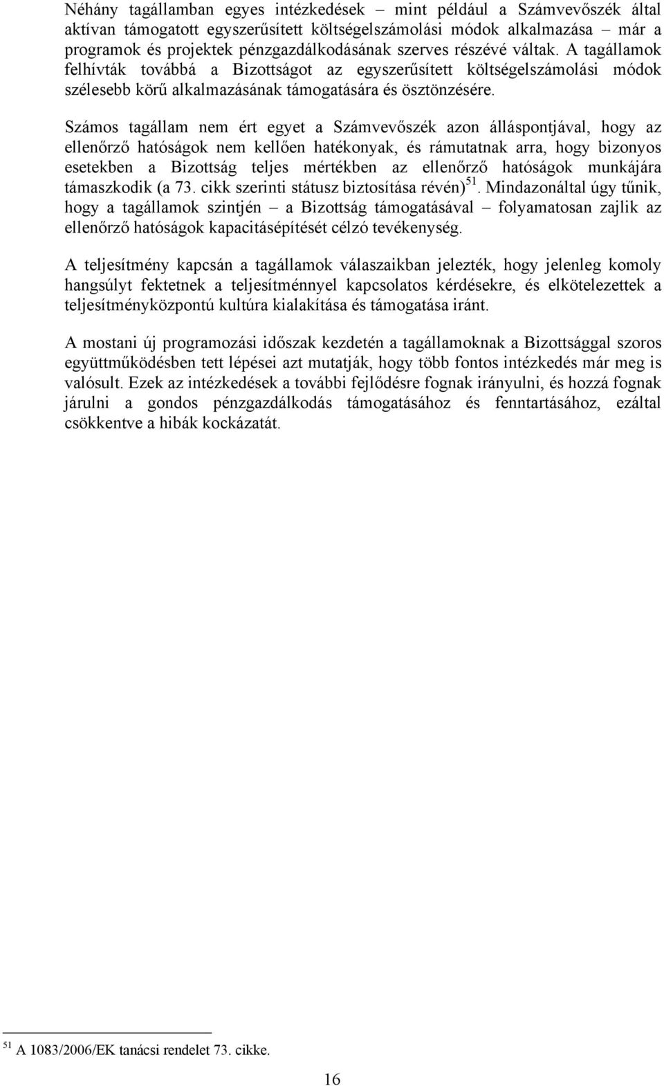 Számos tagállam nem ért egyet a Számvevőszék azon álláspontjával, hogy az ellenőrző hatóságok nem kellően hatékonyak, és rámutatnak arra, hogy bizonyos esetekben a Bizottság teljes mértékben az