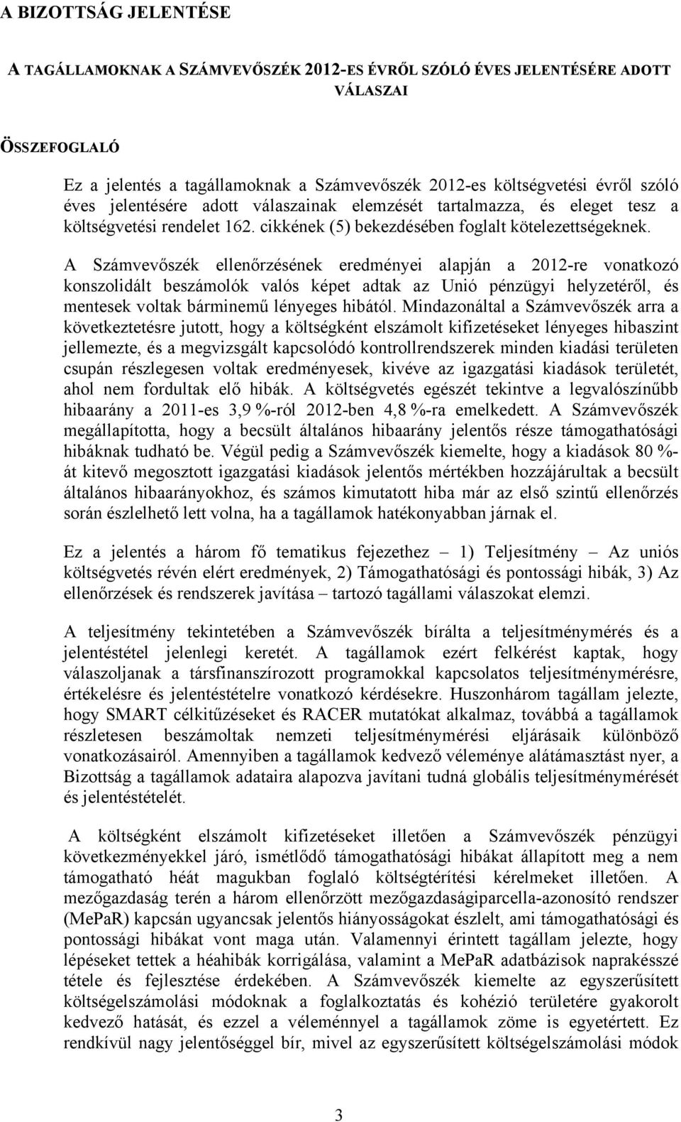 A Számvevőszék ellenőrzésének eredményei alapján a 2012-re vonatkozó konszolidált beszámolók valós képet adtak az Unió pénzügyi helyzetéről, és mentesek voltak bárminemű lényeges hibától.