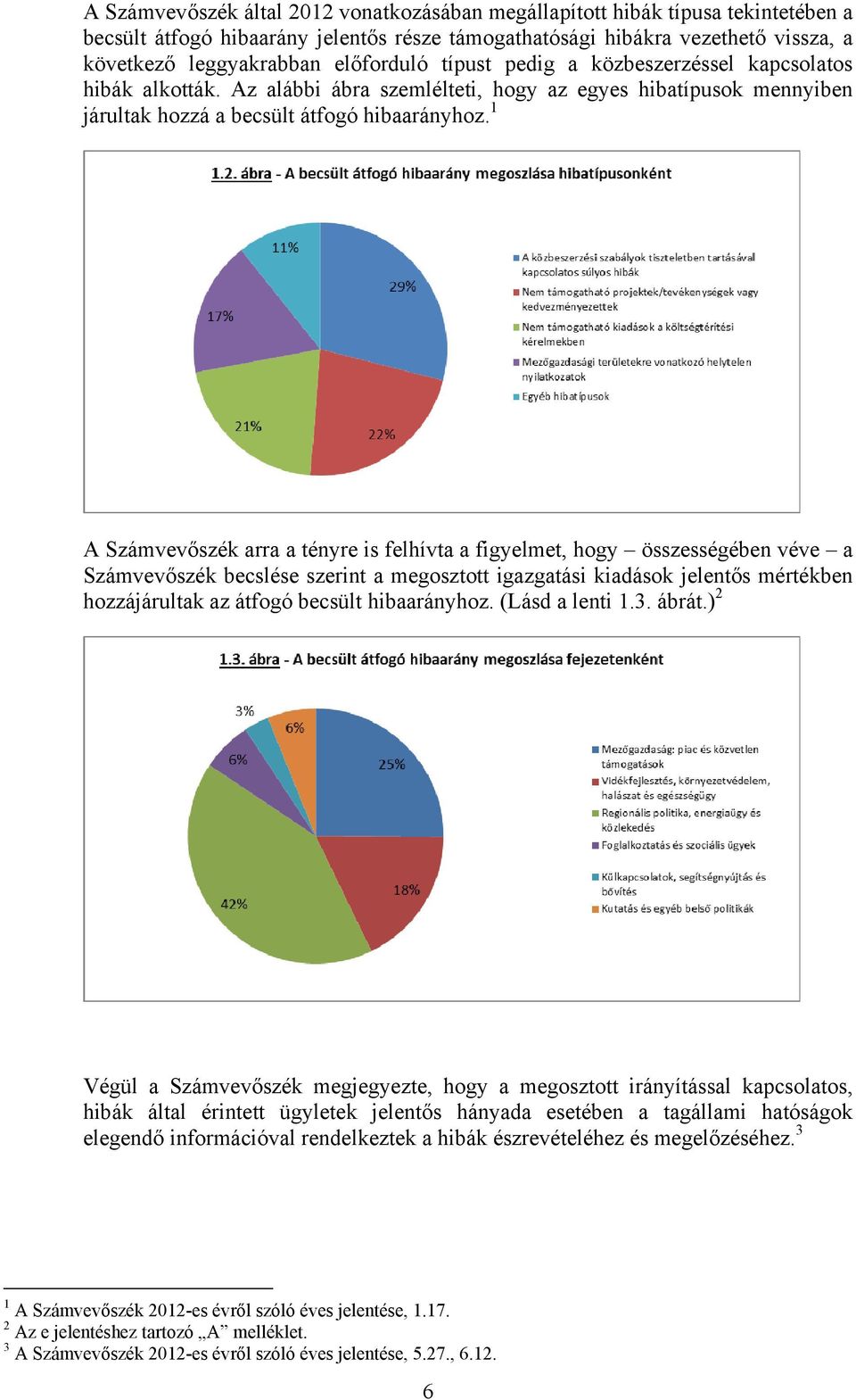 1 A Számvevőszék arra a tényre is felhívta a figyelmet, hogy összességében véve a Számvevőszék becslése szerint a megosztott igazgatási kiadások jelentős mértékben hozzájárultak az átfogó becsült