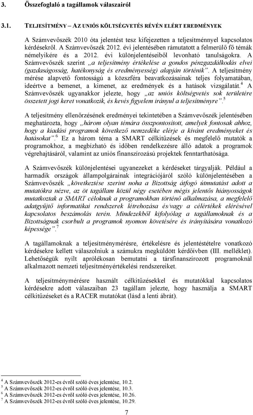 A Számvevőszék szerint a teljesítmény értékelése a gondos pénzgazdálkodás elvei (gazdaságosság, hatékonyság és eredményesség) alapján történik.