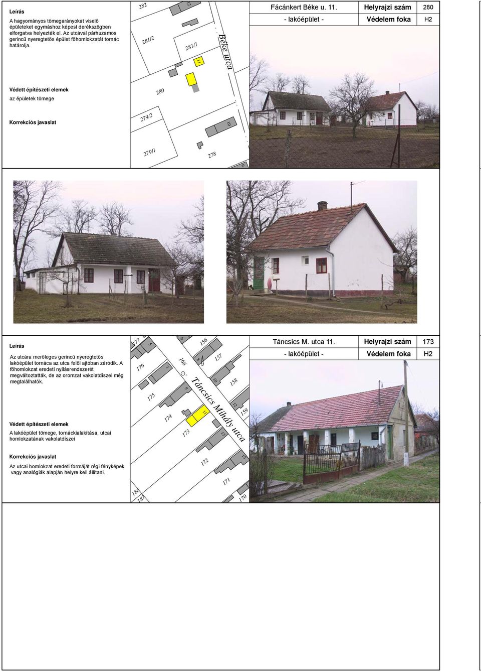 - lkóépület - Helyrjzi szám Védelem fok 280 H2 Béke utc Védett építészeti elemek z épületek tömege 280 Korrekciós jvslt 279/2 10 279/1 278 eírás Az utcár merőleges gerincű nyeregtetős lkóépület