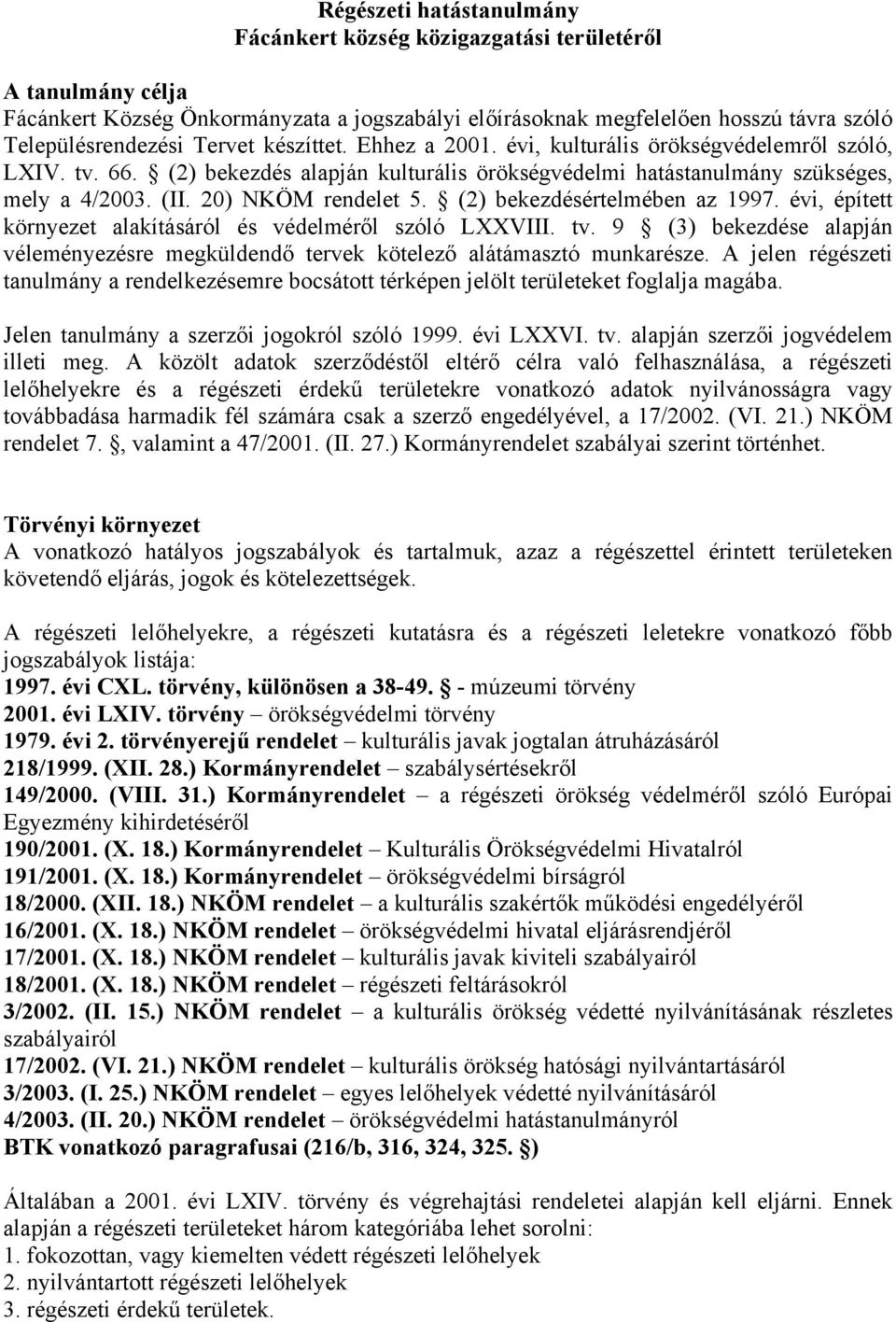 (2) bekezdésértelmében z 1997. évi, épített környezet lkításáról és védelméről szóló XXVIII. tv. 9 (3) bekezdése lpján véleményezésre megküldendő tervek kötelező látámsztó munkrésze.