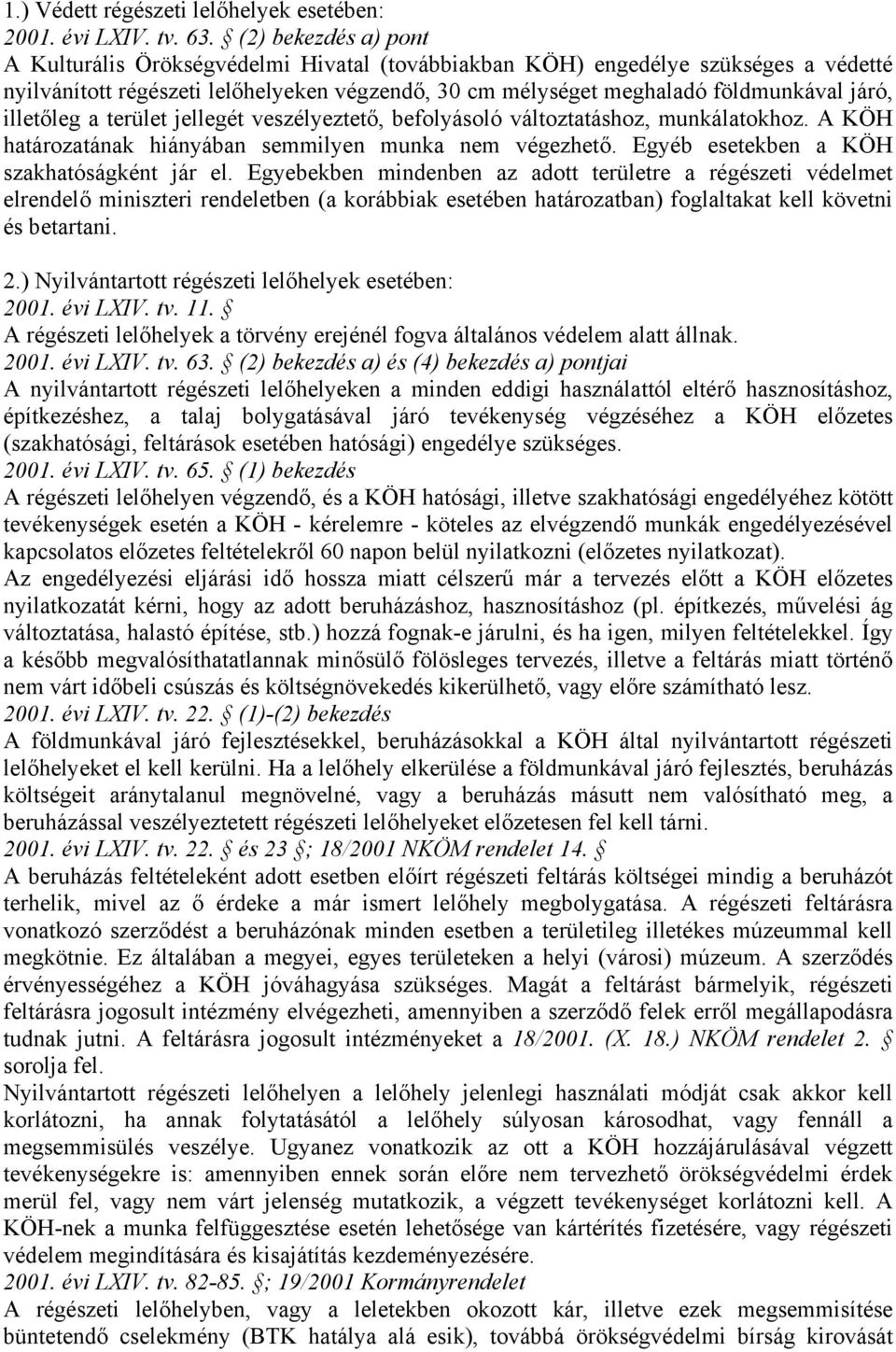 terület jellegét veszélyeztető, befolyásoló változttáshoz, munkáltokhoz. A KÖH htároztánk hiányábn semmilyen munk nem végezhető. Egyéb esetekben KÖH szkhtóságként jár el.