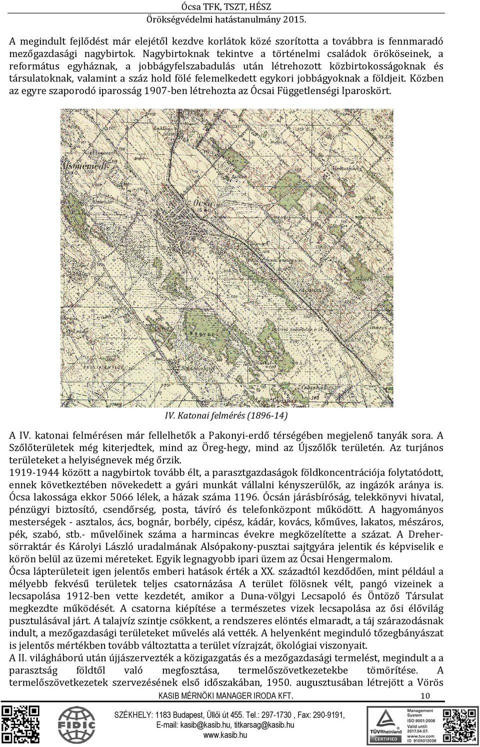 egykori jobbágyoknak a földjeit. Közben az egyre szaporodó iparosság 1907 ben létrehozta az Ócsai Függetlenségi Iparoskört. IV. Katonai felmérés (1896-14) A IV.