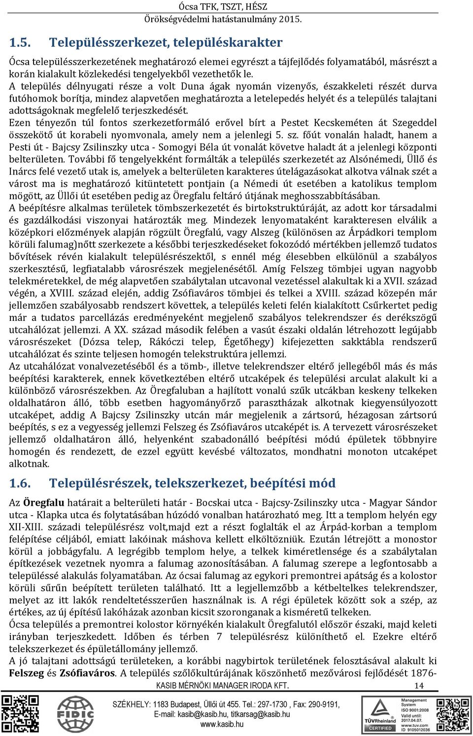 megfelelő terjeszkedését. Ezen tényezőn túl fontos szerkezetformáló erővel bírt a Pestet Kecskeméten át Szegeddel összekötő út korabeli nyomvonala, amely nem a jelenlegi 5. sz. főút vonalán haladt, hanem a Pesti út Bajcsy Zsilinszky utca Somogyi Béla út vonalát követve haladt át a jelenlegi központi belterületen.