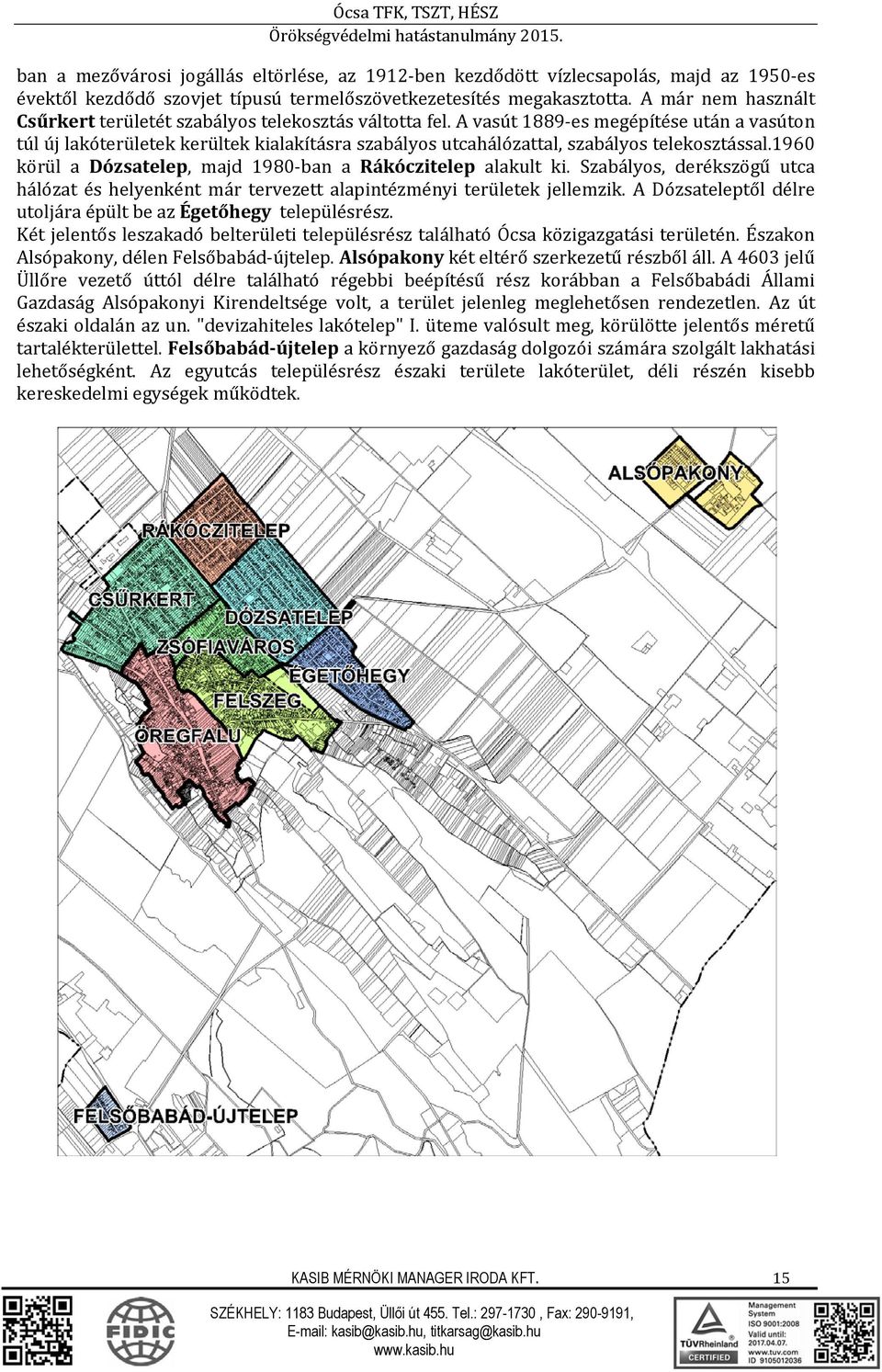 A vasút 1889 es megépítése után a vasúton túl új lakóterületek kerültek kialakításra szabályos utcahálózattal, szabályos telekosztással.