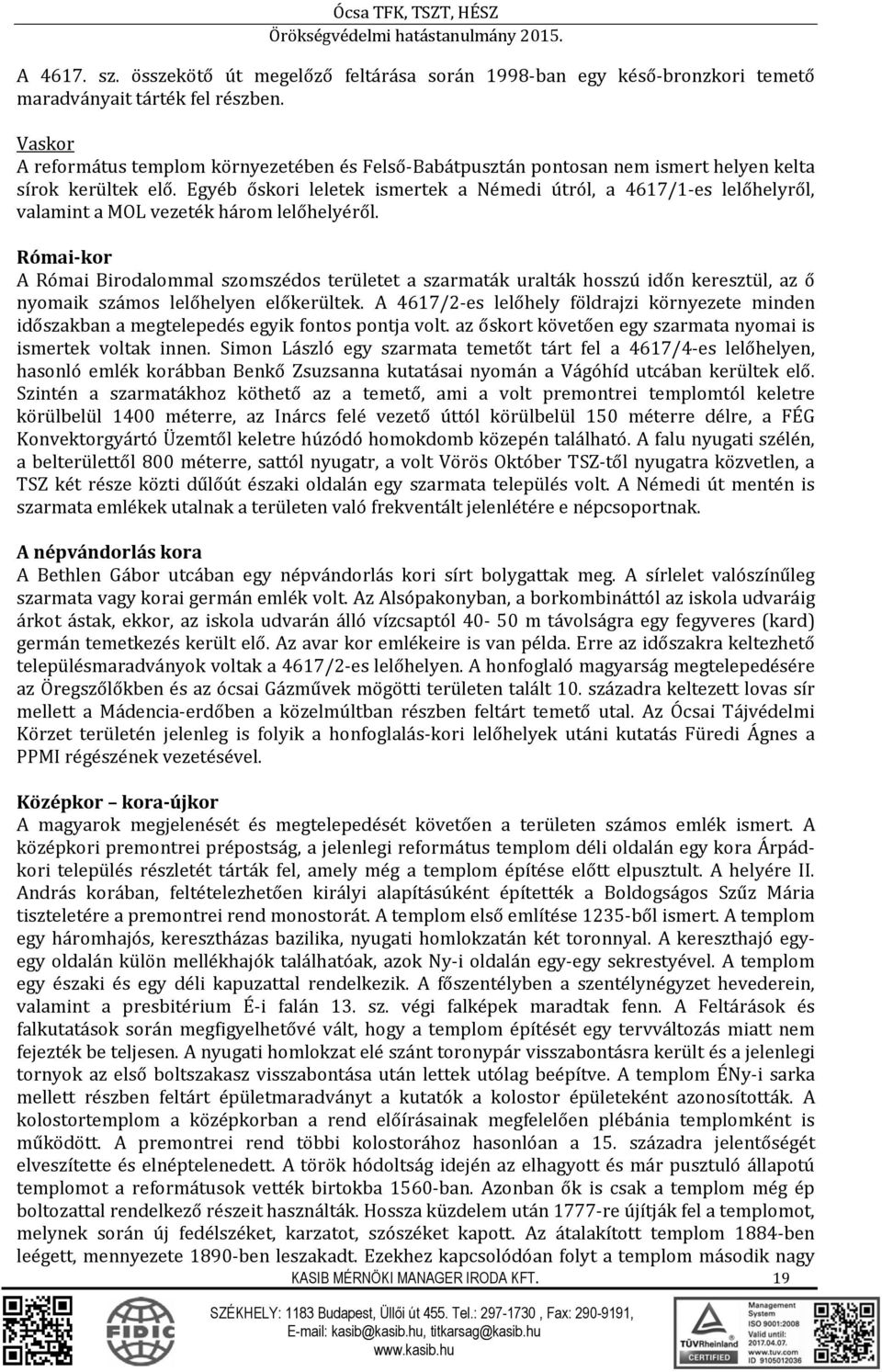 Egyéb őskori leletek ismertek a Némedi útról, a 4617/1 es lelőhelyről, valamint a MOL vezeték három lelőhelyéről.