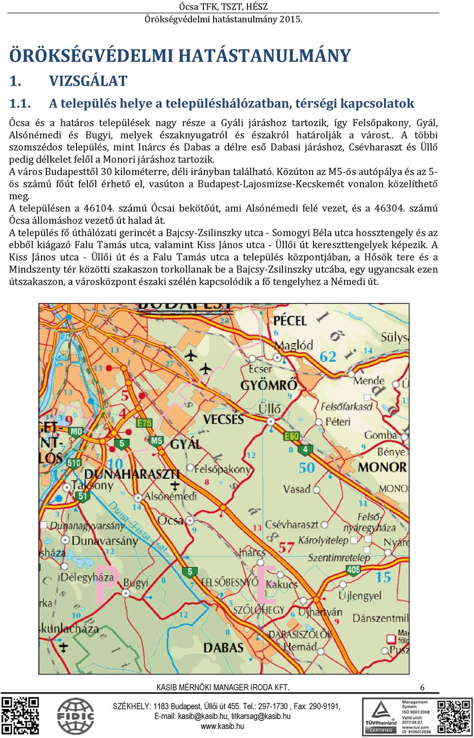 1. A település helye a településhálózatban, térségi kapcsolatok Ócsa és a határos települések nagy része a Gyáli járáshoz tartozik, így Felsőpakony, Gyál, Alsónémedi és Bugyi, melyek északnyugatról