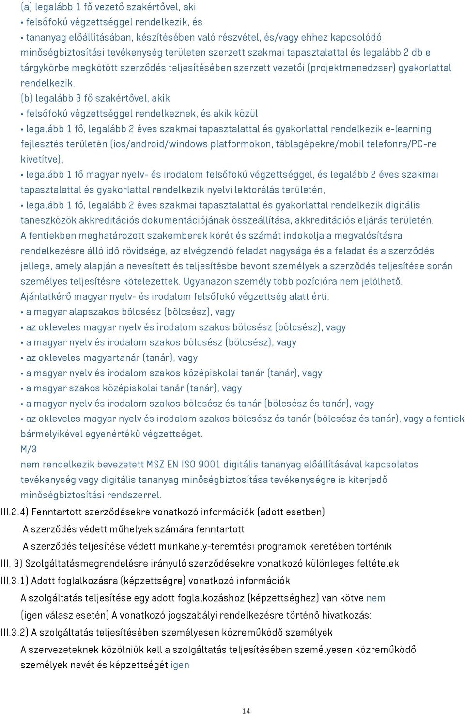 (b) legalább 3 fő szakértővel, akik felsőfokú végzettséggel rendelkeznek, és akik közül legalább 1 fő, legalább 2 éves szakmai tapasztalattal és gyakorlattal rendelkezik e-learning fejlesztés