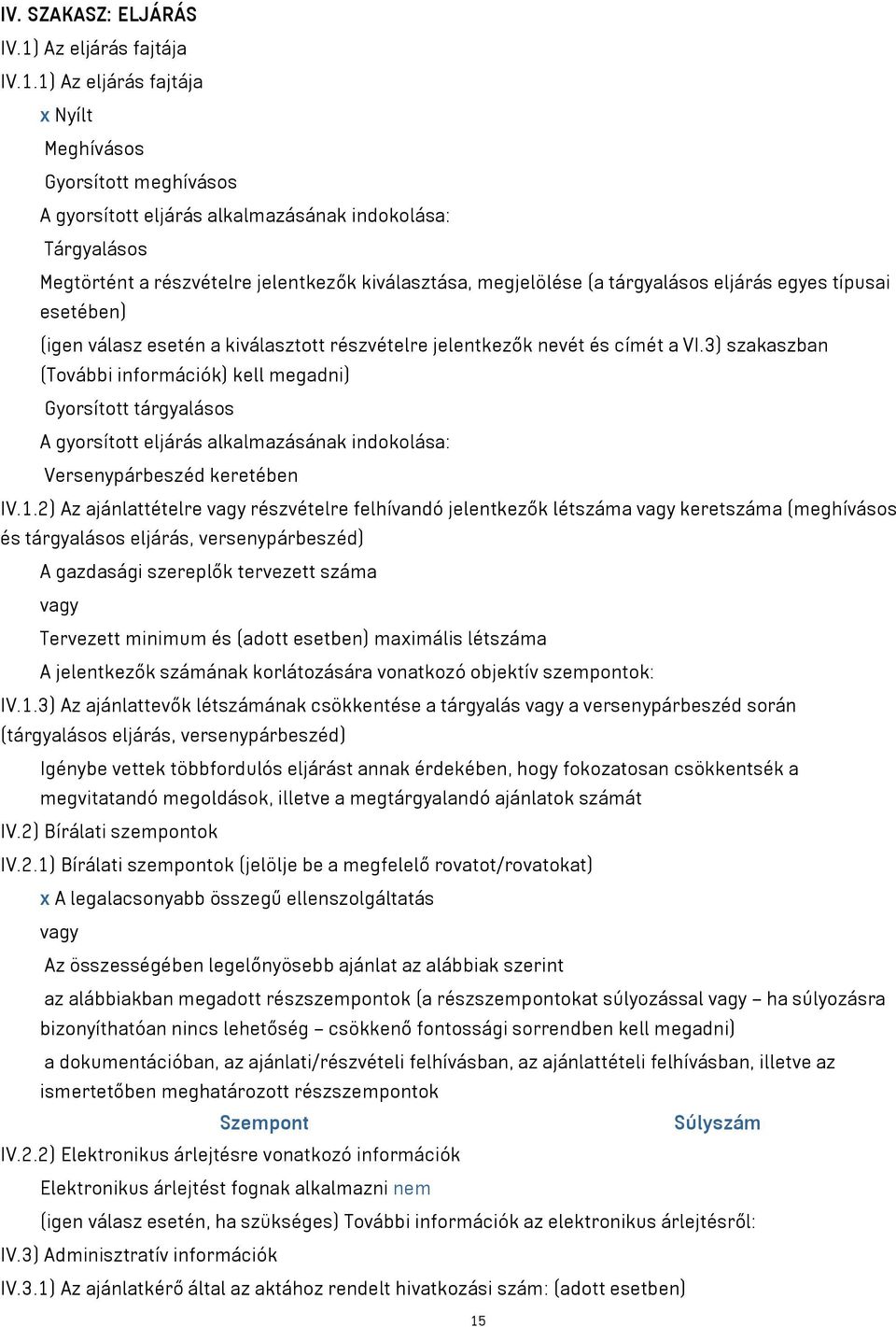 1) Az eljárás fajtája x Nyílt Meghívásos Gyorsított meghívásos A gyorsított eljárás alkalmazásának indokolása: Tárgyalásos Megtörtént a részvételre jelentkezők kiválasztása, megjelölése (a