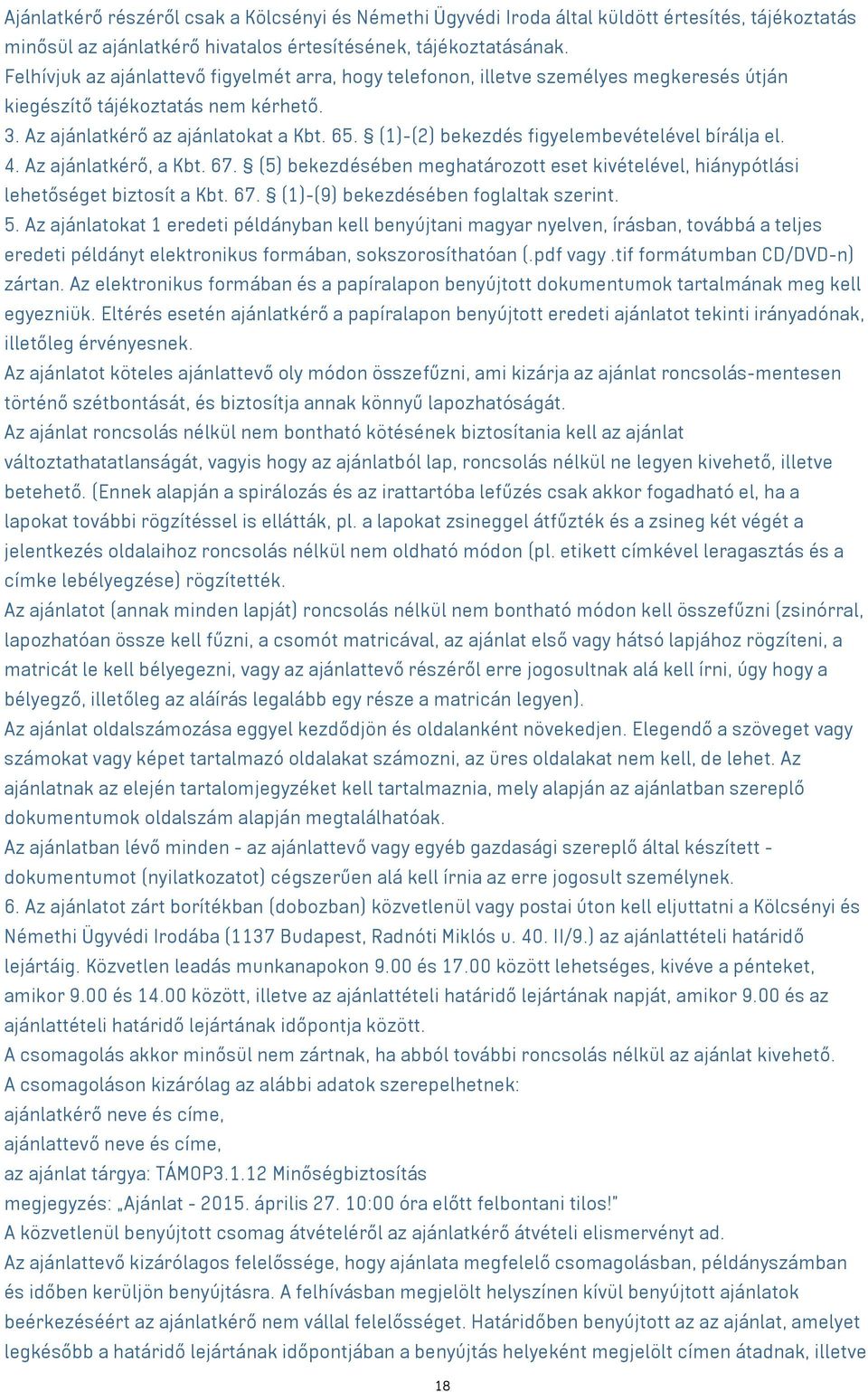 (1)-(2) bekezdés figyelembevételével bírálja el. 4. Az ajánlatkérő, a Kbt. 67. (5) bekezdésében meghatározott eset kivételével, hiánypótlási lehetőséget biztosít a Kbt. 67. (1)-(9) bekezdésében foglaltak szerint.