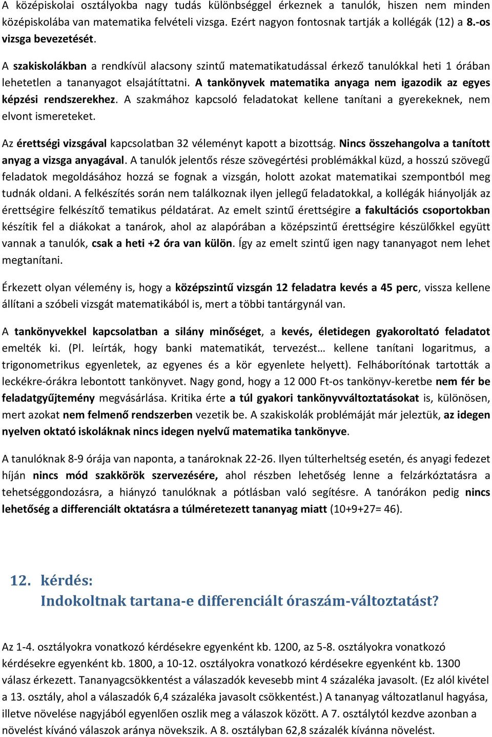 A tankönyvek matematika anyaga nem igazodik az egyes képzési rendszerekhez. A szakmához kapcsoló feladatokat kellene tanítani a gyerekeknek, nem elvont ismereteket.