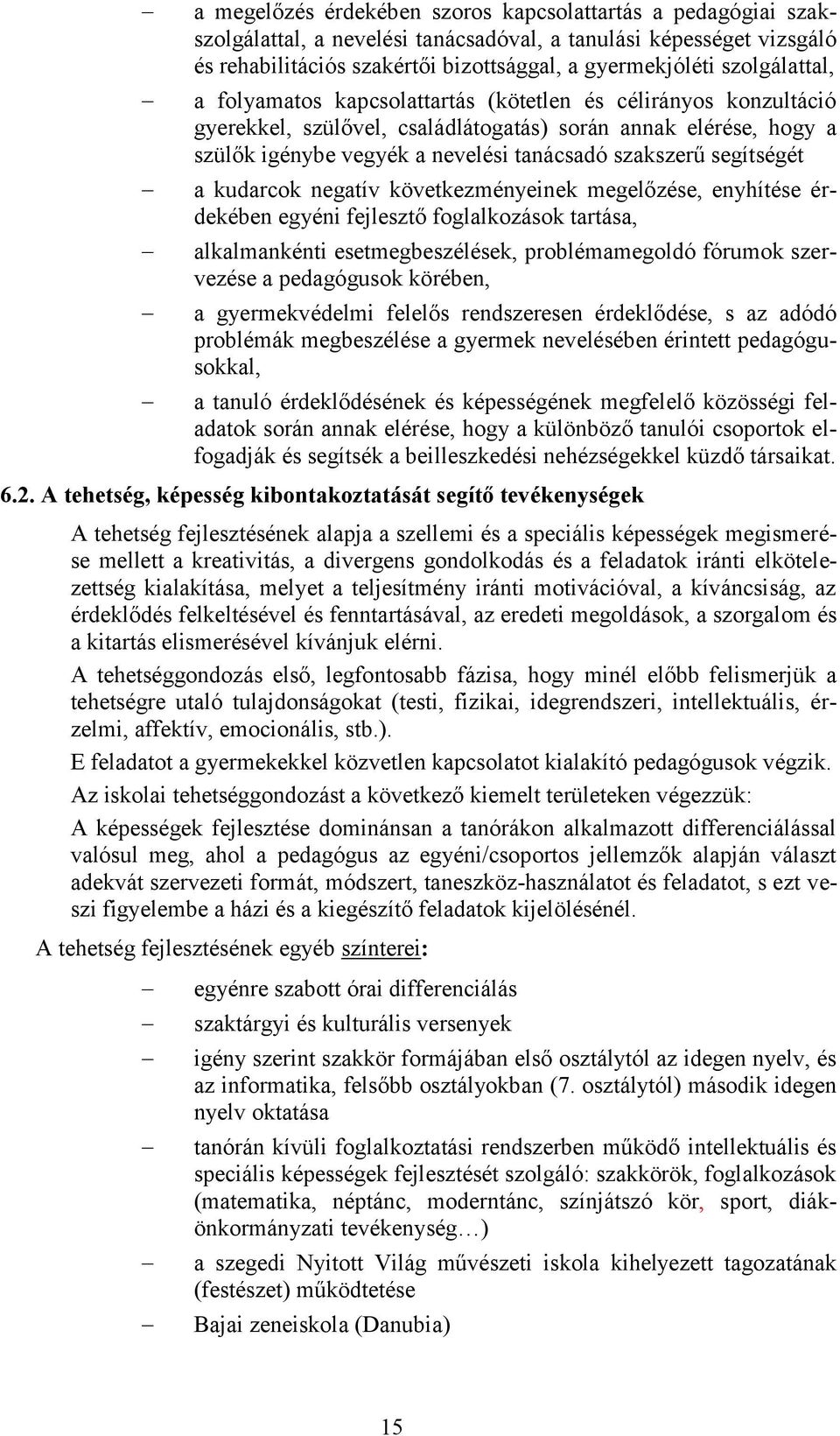 segítségét a kudarcok negatív következményeinek megelőzése, enyhítése érdekében egyéni fejlesztő foglalkozások tartása, alkalmankénti esetmegbeszélések, problémamegoldó fórumok szervezése a