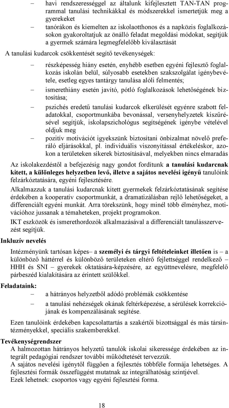 esetén, enyhébb esetben egyéni fejlesztő foglalkozás iskolán belül, súlyosabb esetekben szakszolgálat igénybevétele, esetleg egyes tantárgy tanulása alóli felmentés; ismerethiány esetén javító, pótló