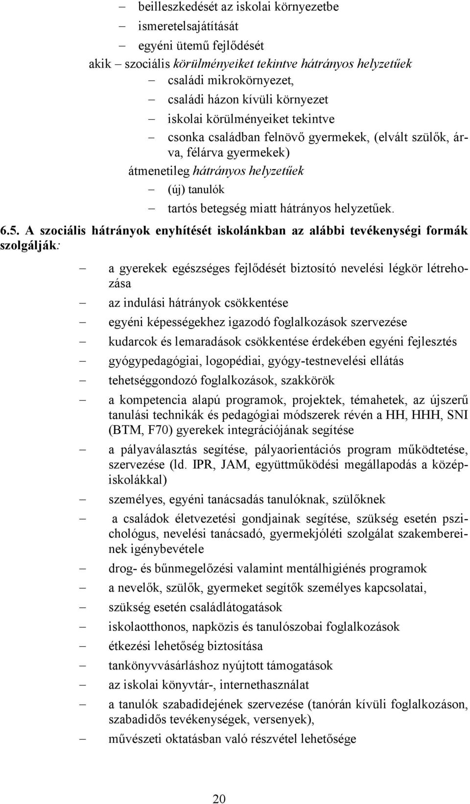 6.5. A szociális hátrányok enyhítését iskolánkban az alábbi tevékenységi formák szolgálják: a gyerekek egészséges fejlődését biztosító nevelési légkör létrehozása az indulási hátrányok csökkentése