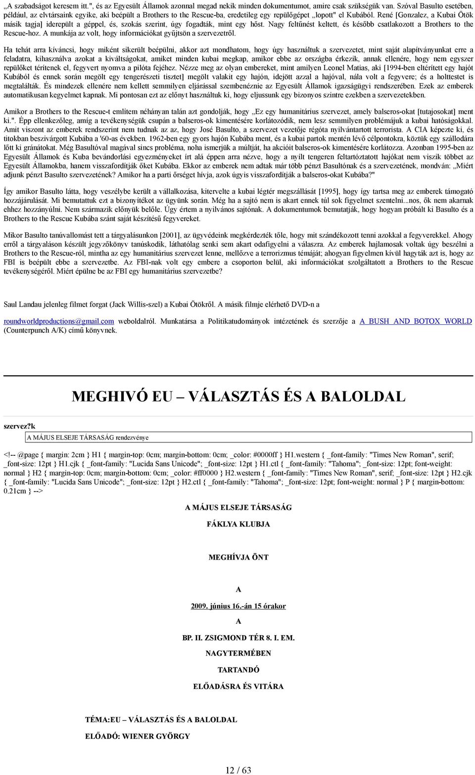 René [Gonzalez, a Kubai Ötök másik tagja] iderepült a géppel, és, szokás szerint, úgy fogadták, mint egy hőst. Nagy feltűnést keltett, és később csatlakozott a Brothers to the Rescue-hoz.
