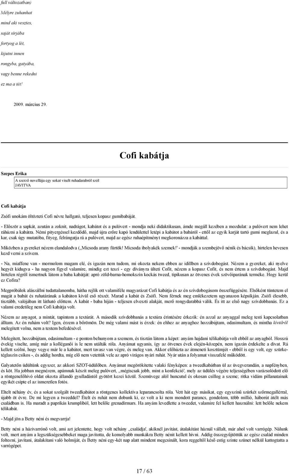 - Először a sapkát, azután a zoknit, nadrágot, kabátot és a pulóvert - mondja neki didaktikusan, ámde megáll kezében a mozdulat: a pulóvert nem lehet ráhúzni a kabátra.