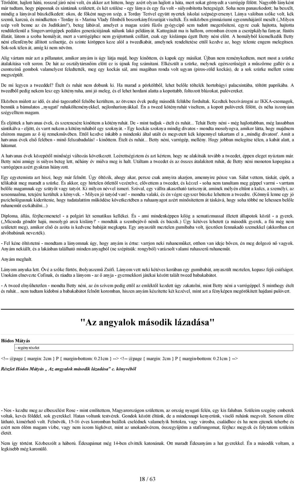 Soha nem panaszkodott; ha beszélt, mindig a lányával büszkélkedett: okos, de főként nagyon szép, a Torday Terivel együtt nyertek iskolai szépségversenyt.